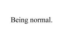 BEING NORMAL.