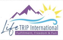 LIFE TRIP INTERNATIONAL FULFILLMENT, FREEDOM & FUN