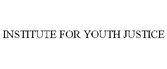 INSTITUTE FOR YOUTH JUSTICE
