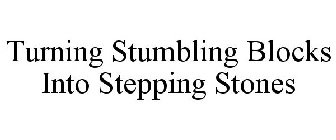 TURNING STUMBLING BLOCKS INTO STEPPING STONES