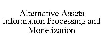 ALTERNATIVE ASSETS INFORMATION PROCESSING AND MONETIZATION