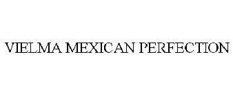 VIELMA MEXICAN PERFECTION