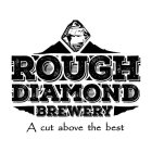 ROUGH DIAMOND BREWERY A CUT ABOVE THE BEST