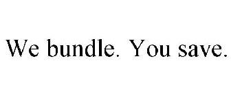 WE BUNDLE. YOU SAVE.