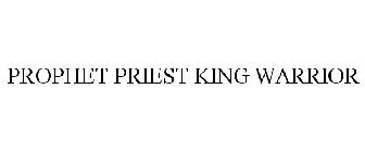 PROPHET PRIEST KING WARRIOR