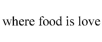 WHERE FOOD IS LOVE