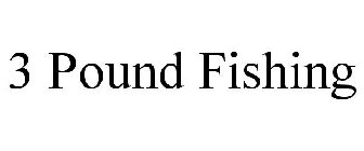 3 POUND FISHING