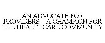 AN ADVOCATE FOR PROVIDERS...A CHAMPION FOR THE HEALTHCARE COMMUNITY