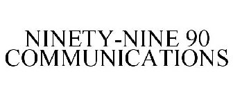 NINETY-NINE 90 COMMUNICATIONS