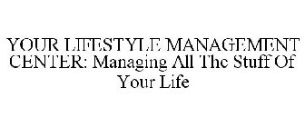 YOUR LIFESTYLE MANAGEMENT CENTER MANAGING ALL THE STUFF OF YOUR LIFE