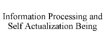 INFORMATION PROCESSING AND SELF ACTUALIZATION BEING