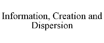 INFORMATION, CREATION AND DISPERSION