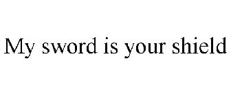 MY SWORD IS YOUR SHIELD