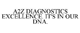 A2Z DIAGNOSTICS EXCELLENCE. IT'S IN OUR DNA.