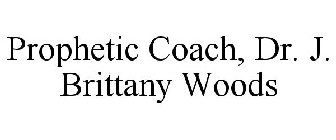 PROPHETIC COACH, DR. J. BRITTANY WOODS