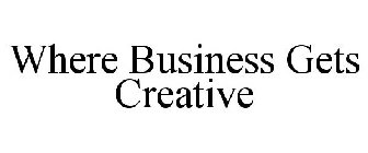 WHERE BUSINESS GETS CREATIVE