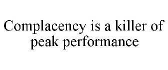 COMPLACENCY IS A KILLER OF PEAK PERFORMANCE