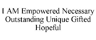 I AM EMPOWERED NECESSARY OUTSTANDING UNIQUE GIFTED HOPEFUL