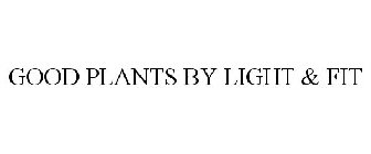 GOOD PLANTS BY LIGHT & FIT