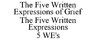 THE FIVE WRITTEN EXPRESSIONS OF GRIEF THE FIVE WRITTEN EXPRESSIONS 5 WE'S