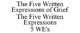 THE FIVE WRITTEN EXPRESSIONS OF GRIEF THE FIVE WRITTEN EXPRESSIONS 5 WE'S