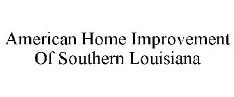 AMERICAN HOME IMPROVEMENT OF SOUTHERN LOUISIANA