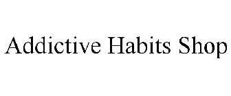 ADDICTIVE HABITS SHOP