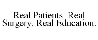 REAL PATIENTS. REAL SURGERY. REAL EDUCATION.