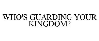 WHO'S GUARDING YOUR KINGDOM?