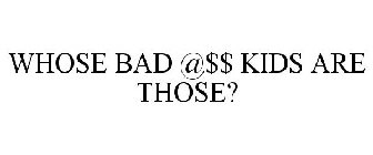 WHOSE BAD @$$ KIDS ARE THOSE?