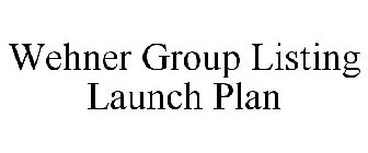 WEHNER GROUP LISTING LAUNCH PLAN