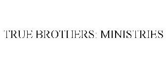 TRUE BROTHERS: MINISTRIES