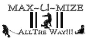 MAX-U-MIZE ALL THE WAY!!!