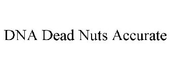 DNA DEAD NUTS ACCURATE