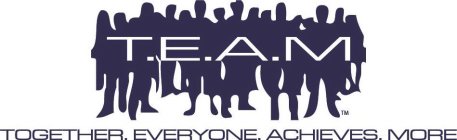 T.E.A.M. TOGETHER EVERYONE ACHIEVES MORE
