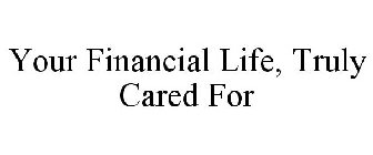 YOUR FINANCIAL LIFE, TRULY CARED FOR