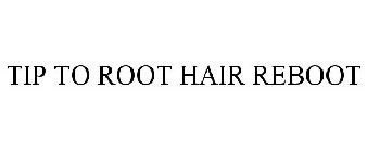 TIP TO ROOT HAIR REBOOT