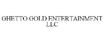 GHETTO GOLD ENTERTAINMENT LLC
