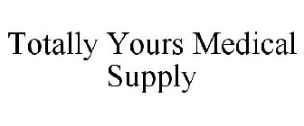 TOTALLY YOURS MEDICAL SUPPLY