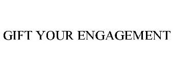 GIFT YOUR ENGAGEMENT