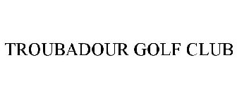 TROUBADOUR GOLF CLUB