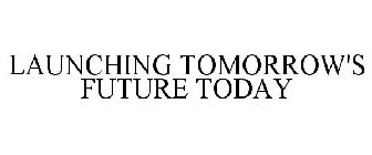 LAUNCHING TOMORROW'S FUTURE TODAY