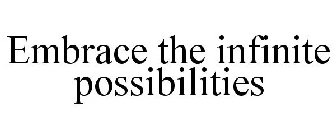 EMBRACE THE INFINITE POSSIBILITIES