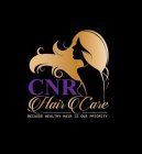 CNR HAIR CARE BECAUSE HEALTHY HAIR IS OUR PRIORITY