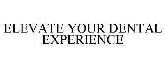 ELEVATE YOUR DENTAL EXPERIENCE
