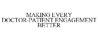 MAKING EVERY DOCTOR-PATIENT ENGAGEMENT BETTER