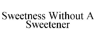 SWEETNESS WITHOUT A SWEETENER