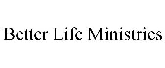BETTER LIFE MINISTRIES