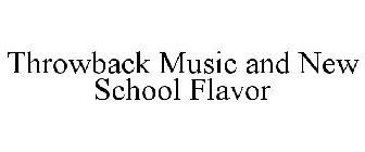 THROWBACK MUSIC AND NEW SCHOOL FLAVOR