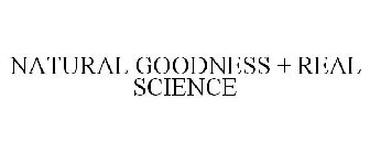 NATURAL GOODNESS + REAL SCIENCE